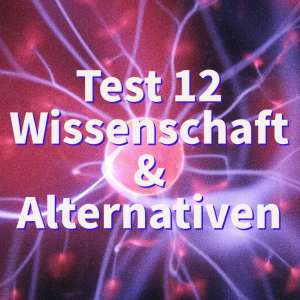 Rational? – Test 12: „Wissenschaft und Alternativen“